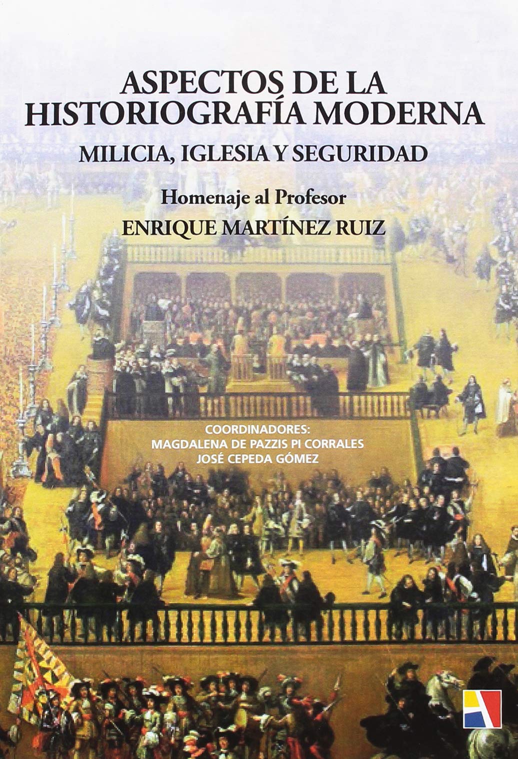 Aspectos de la Historiografía Moderna: Milicia, Iglesia y Seguridad: Homenaje al Profesor Enrique Martínez Ruiz (HISTORIA ANTIGUA, MEDIEVAL Y MODERNA)