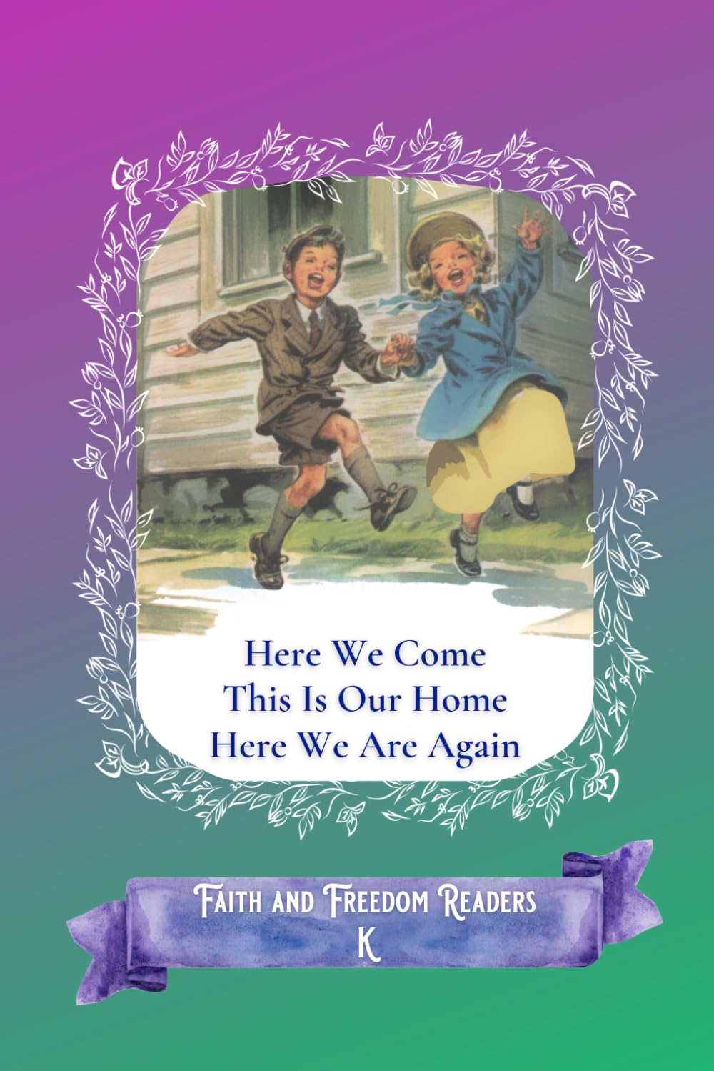 Here We Come, This Is Our Home, Here We Are Again: Faith and Freedom Readers K