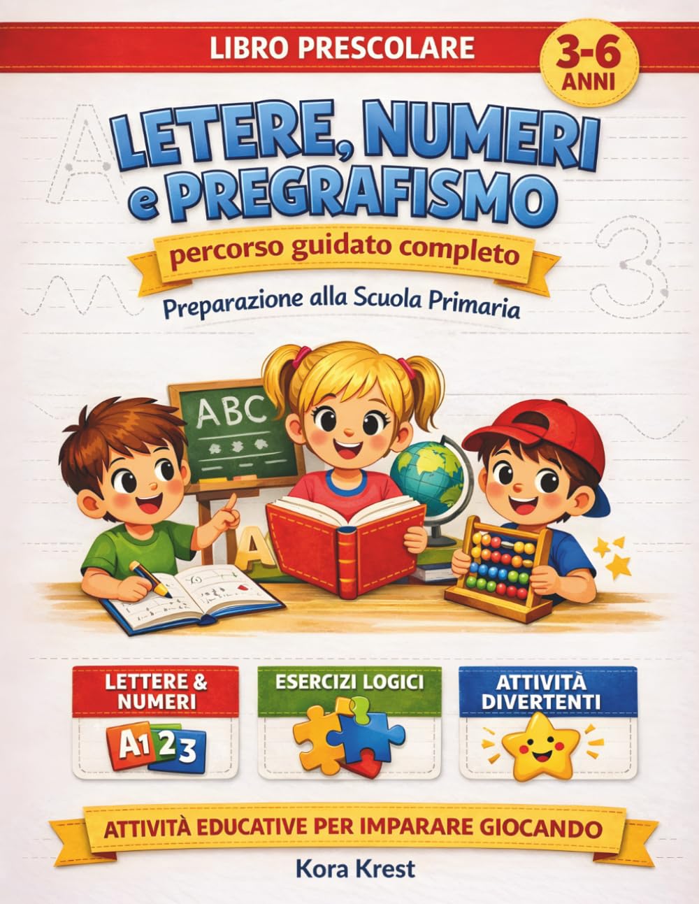 Libro Prescolare 3–6 Anni: Lettere, Numeri e Pregrafismo, Preparazione alla Scuola Primaria Attività Educative per Imparare Giocando. Percorso guidato completo