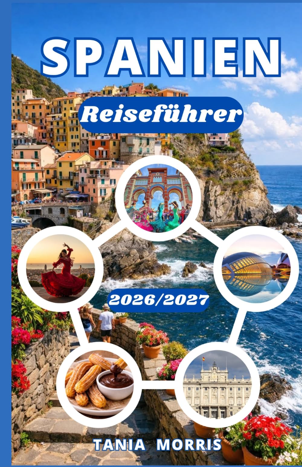 Spanien Reiseführer 2026/2027: Der umfassende Reiseführer zu legendären Städten, Küstenparadiesen, regionaler Küche, Geheimtipps und stressfreier Reiseplanung