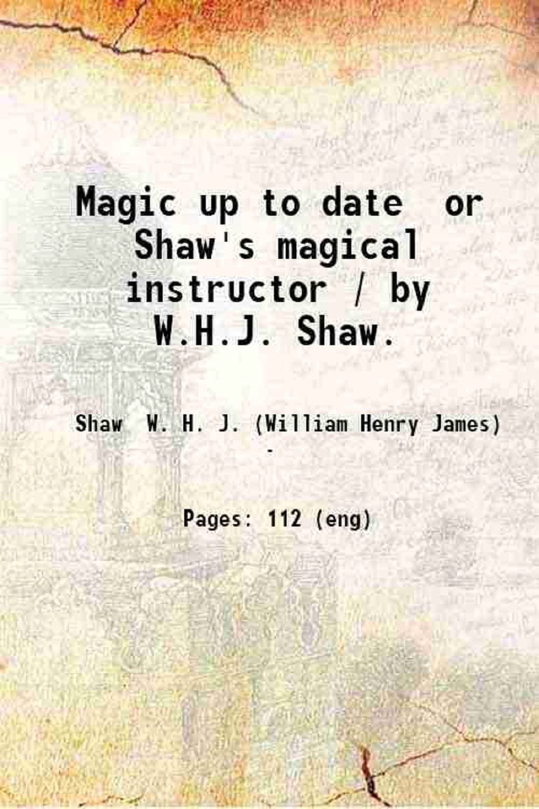 Magic up to date or Shaw's magical instructor / by W.H.J. Shaw. 1896 [Hardcover]
