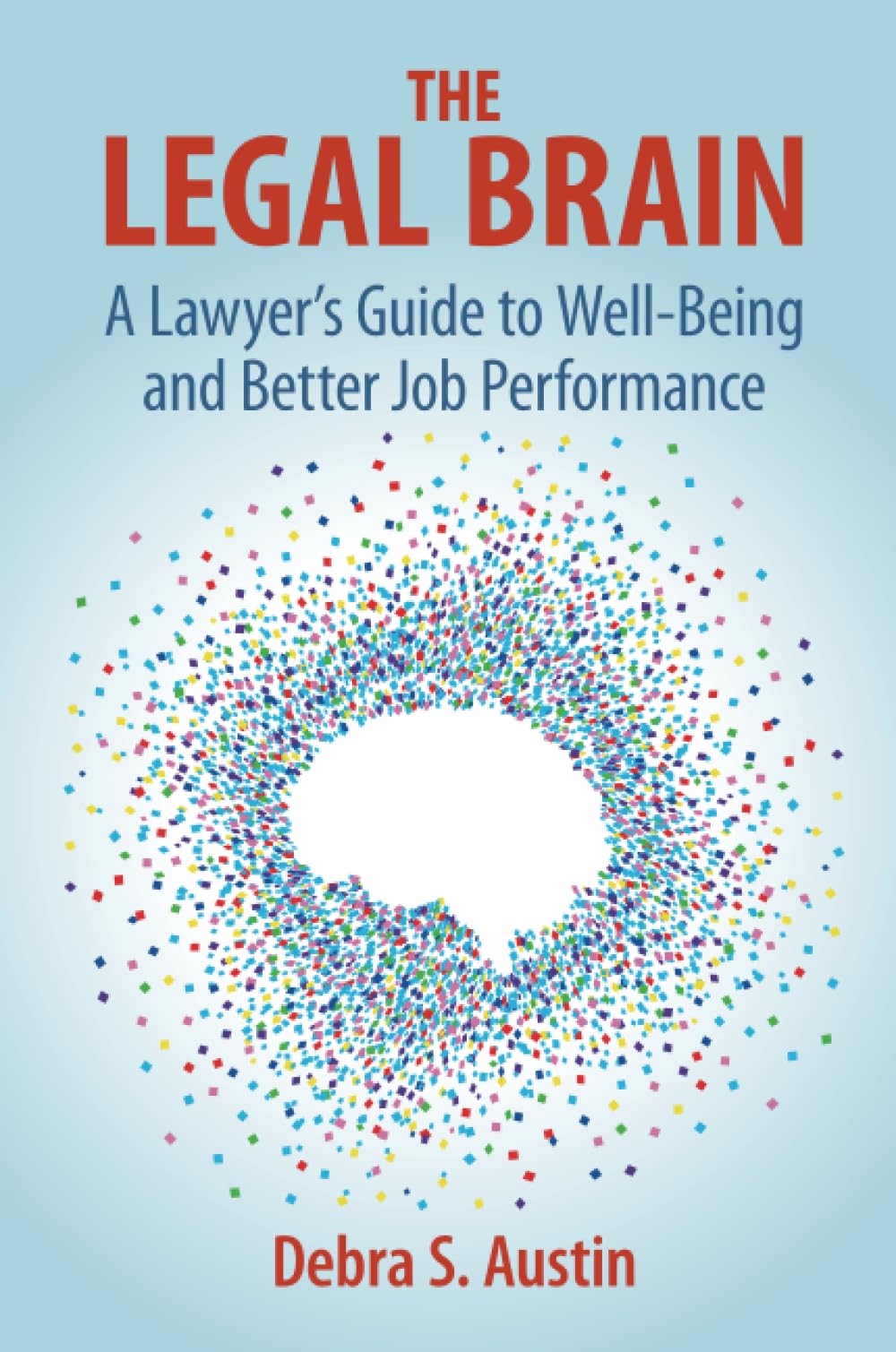 The Legal Brain: A Lawyer's Guide to Well-Being and Better Job Performance