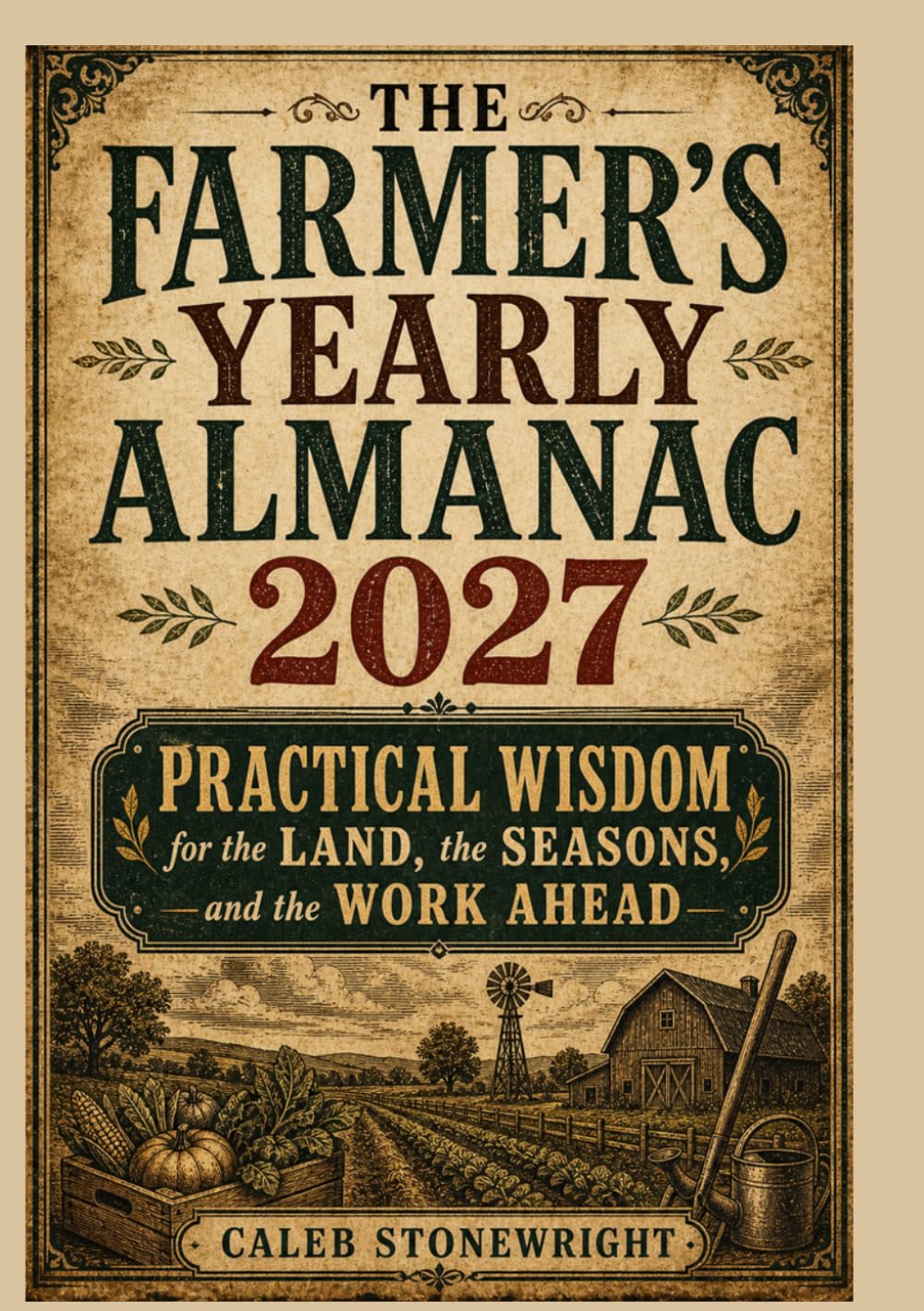 THE FARMER’S YEARLY ALMANAC 2027: Practical Wisdom for the Land, the Seasons, and the Work Ahead