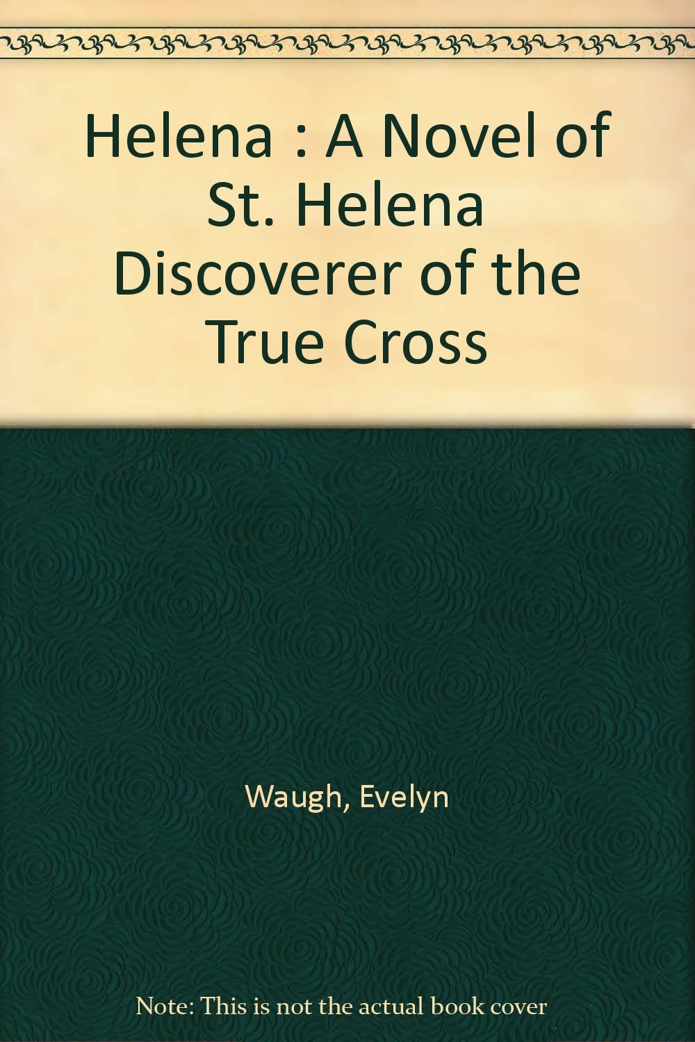 Helena A Novel of St. Helena Discoverer of the True Cross Evelyn