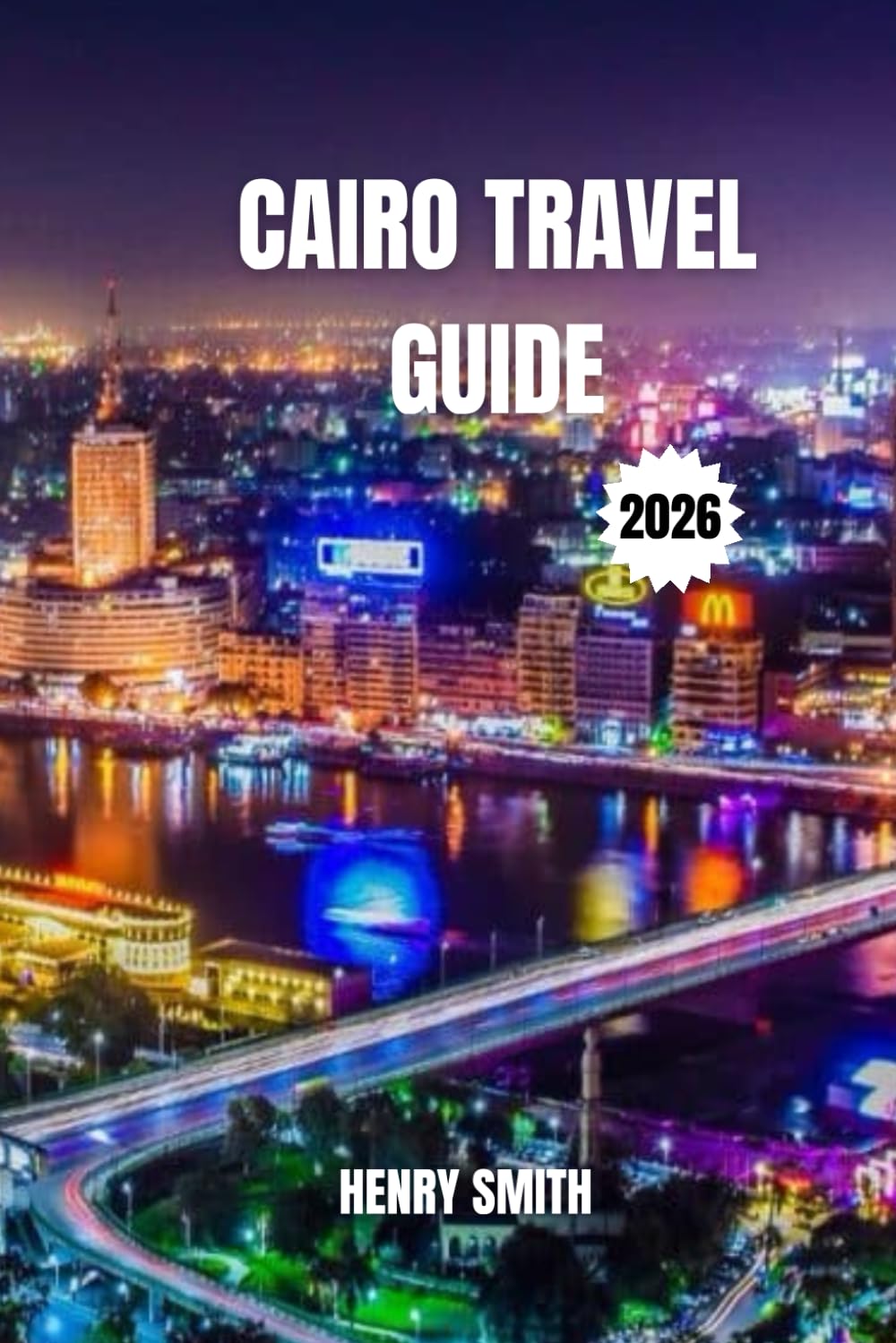 CAIRO TRAVEL GUIDE 2026: UNVEILING THE ETERNAL CITY'S SECRETS FOR UNFORGETTABLE ADVENTURES