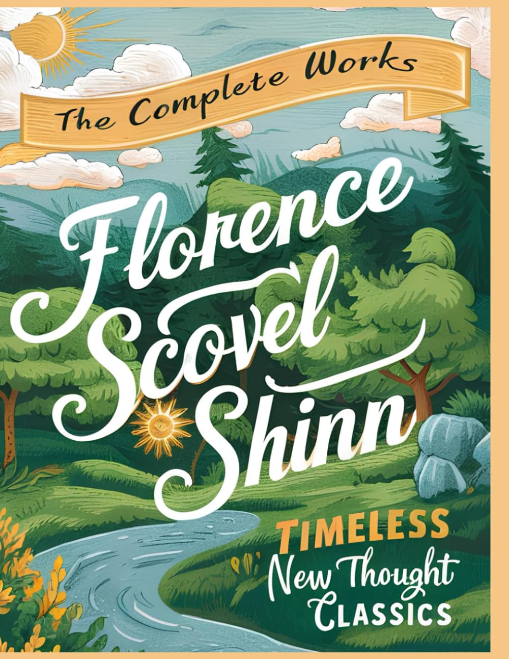 The Complete Works of Florence Scovel Shinn: Timeless New Thought Classics: The Game of Life and How to Play It; Your Word Is Your Wand; The Secret ... Unlock the Secrets of Success, Positive Think
