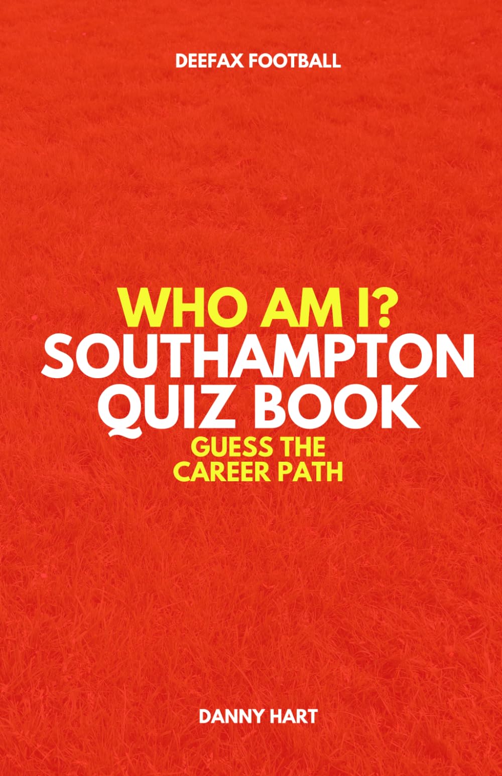 Southampton Quiz Book – Who Am I? Guess The Career Path: Football Trivia, Legends & Premier League Stars (Who Am I? Guess The Career Path: Football Quiz Questions)
