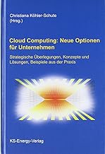 Cloud Computing: Neue Optionen für Unternehmen: Strategische Überlegungen, Konzepte und Lösungen, Beispiele aus der Praxis