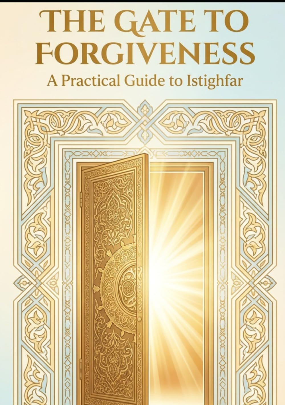The Gate to Forgiveness: Discover the most powerful tool for purifying the soul, solving problems, and attaining infinite blessings – the transformative power of Istighfar (seeking forgiveness).