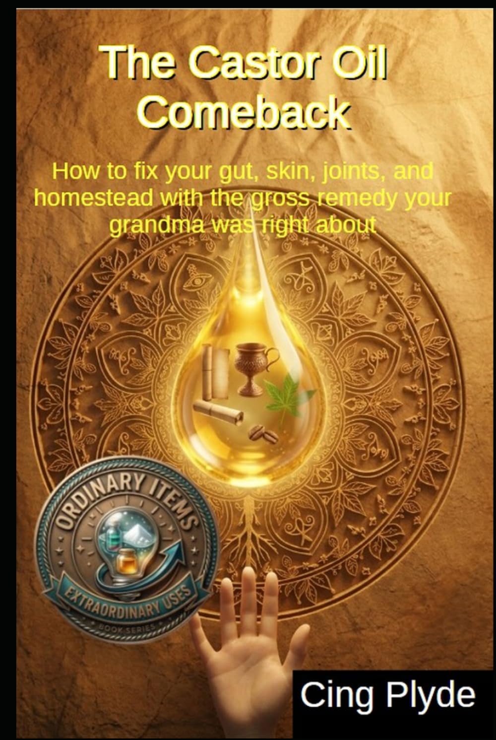 The Castor Oil Comeback: How to fix your gut, skin, joints, and homestead with the gross remedy your grandma was right about (Ordinary Items, Extraordinary Uses)