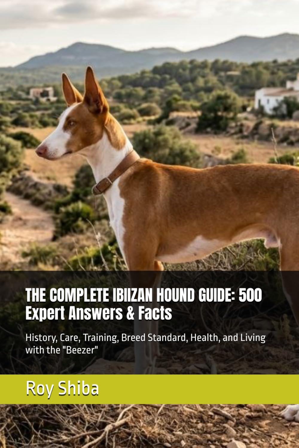 THE COMPLETE IBIIZAN HOUND GUIDE: 500 Expert Answers & Facts: History, Care, Training, Breed Standard, Health, and Living with the "Beezer" (The Complete Dog Guide Series)