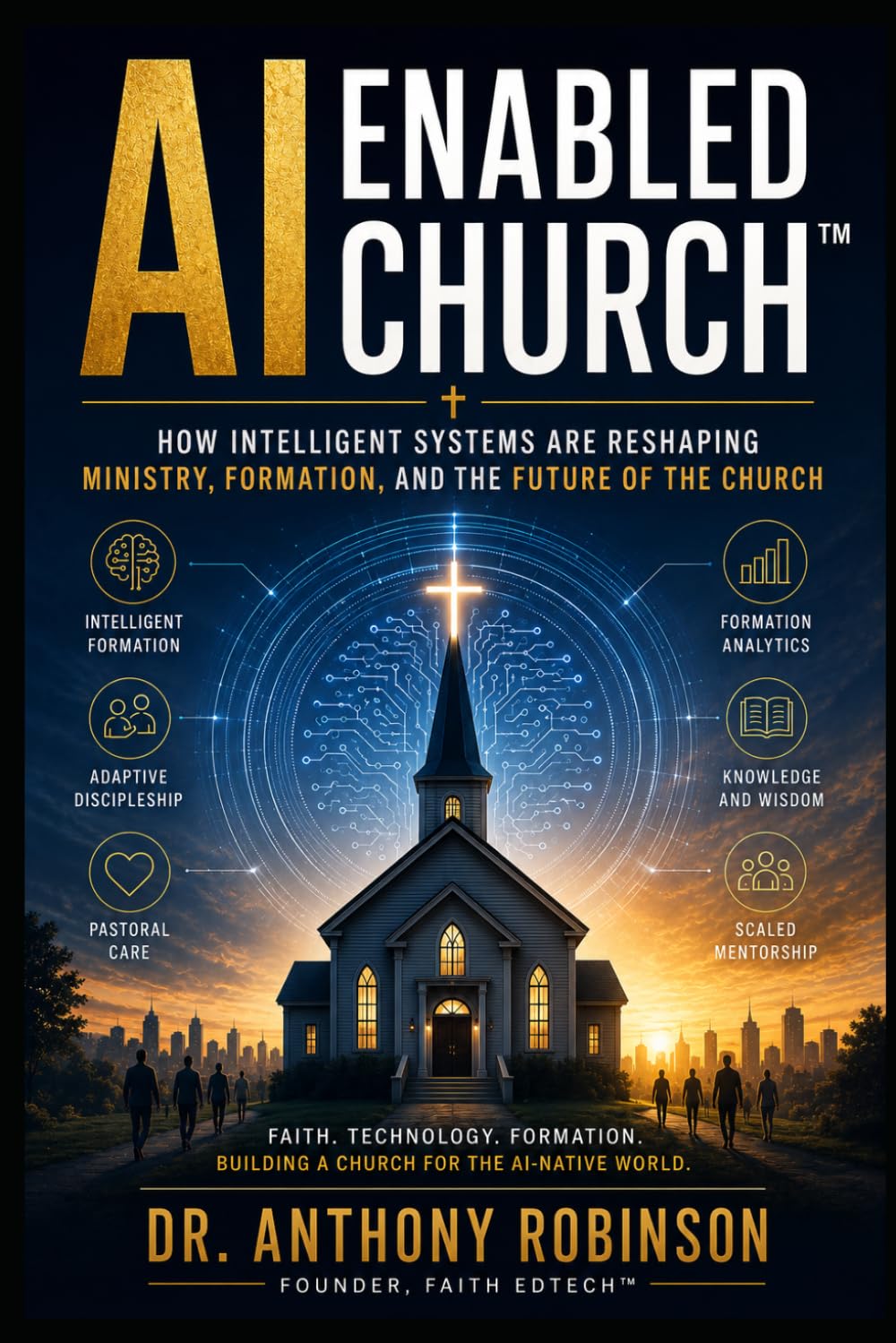AI Enabled Church: How Intelligent Systems Are Reshaping Ministry, Formation, and the Future of the Church (Faith EdTech Category Series)