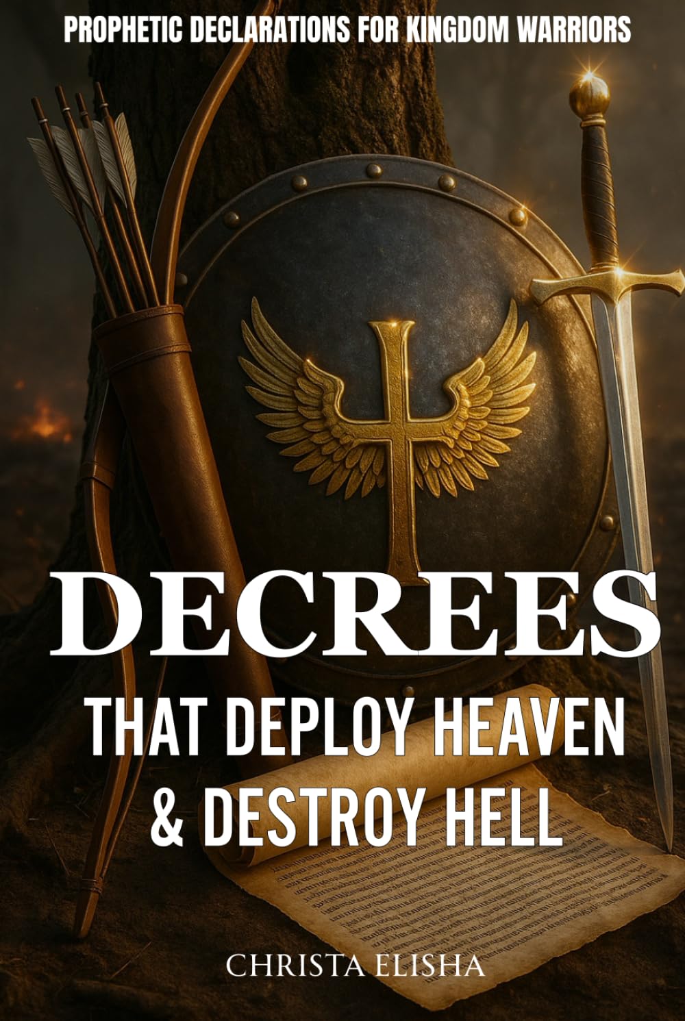 Decrees That Deploy Heaven & Destroy Hell: Prophetic Decrees For Kingdom Warriors