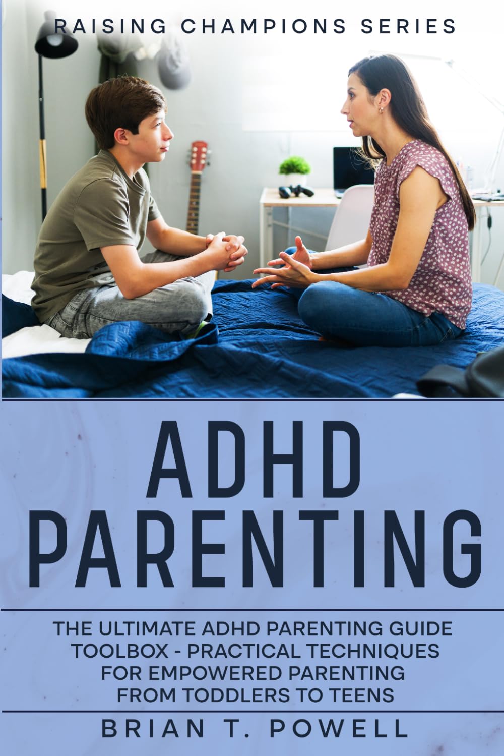 Raising Champions: A Roadmap to Success in ADHD Parenting: The Ultimate ADHD Parenting Guide Toolbox - Practical Techniques for Empowered Parenting from Toddlers to Teens