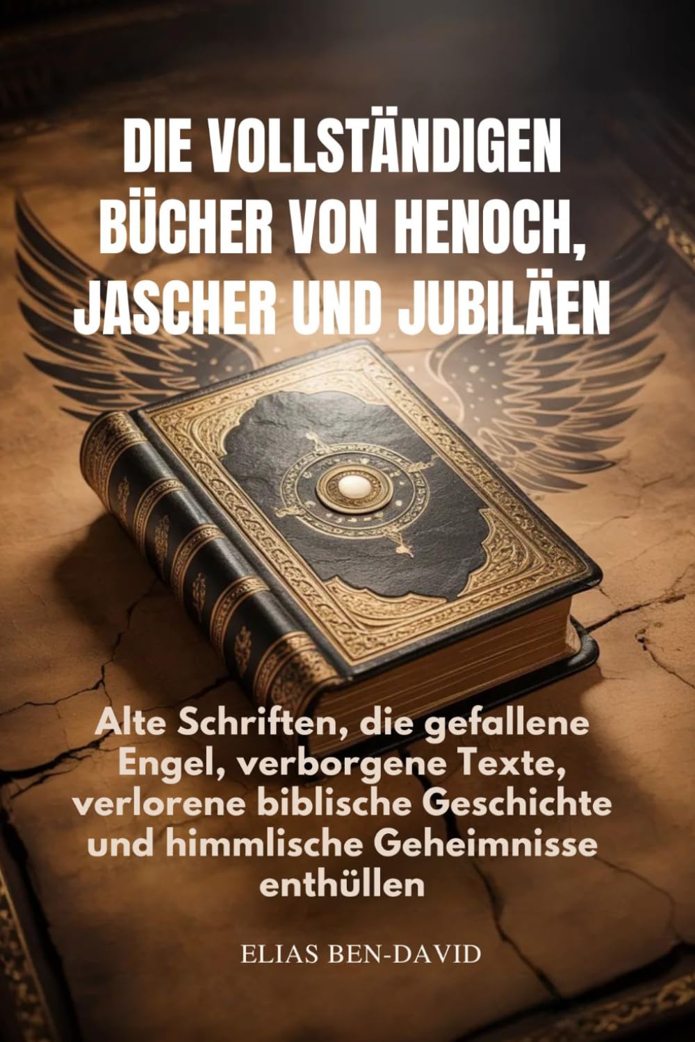DIE VOLLSTÄNDIGEN BÜCHER VON HENOCH, JASCHER UND JUBILÄEN: Alte Schriften, die gefallene Engel, verborgene Texte, verlorene biblische Geschichte und himmlische Geheimnisse enthüllen