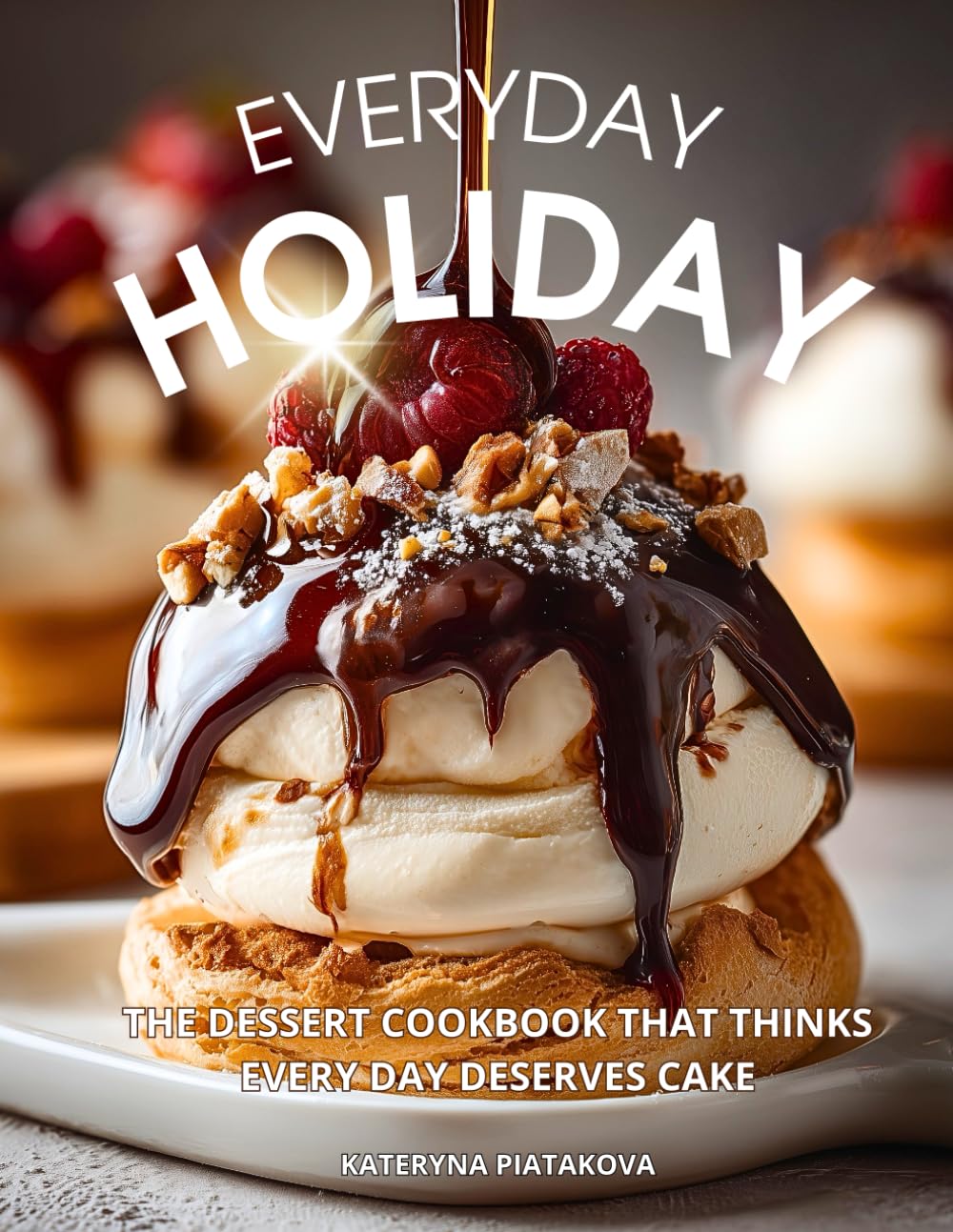 Everyday Holiday: The Dessert Cookbook That Thinks Every Day Deserves Cake: Easy Dessert Recipes for Two and Beyond — A Beautiful Dessert Cookbook ... Everyday Joy and Celebration (Happy Kitchen)      Paperback – October 23, 2025