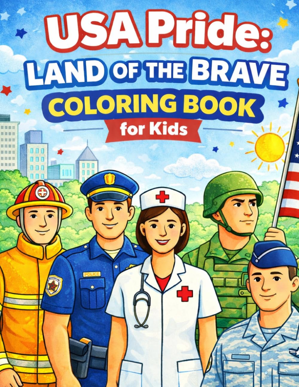 USA Pride: Land of the Brave Coloring Book for Kids: 50 Patriotic Heroes to Color Featuring Firefighters, Soldiers, Police Officers, Volunteers, and Community Heroes