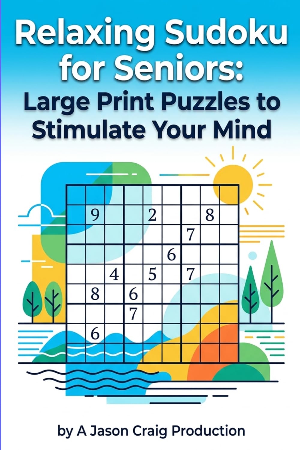 Relaxing Sudoku for Seniors: Sudoku Large Print Book for Adults and Seniors with Full Solutions | Relaxing Brain Games with Large Print for Focus and Fun