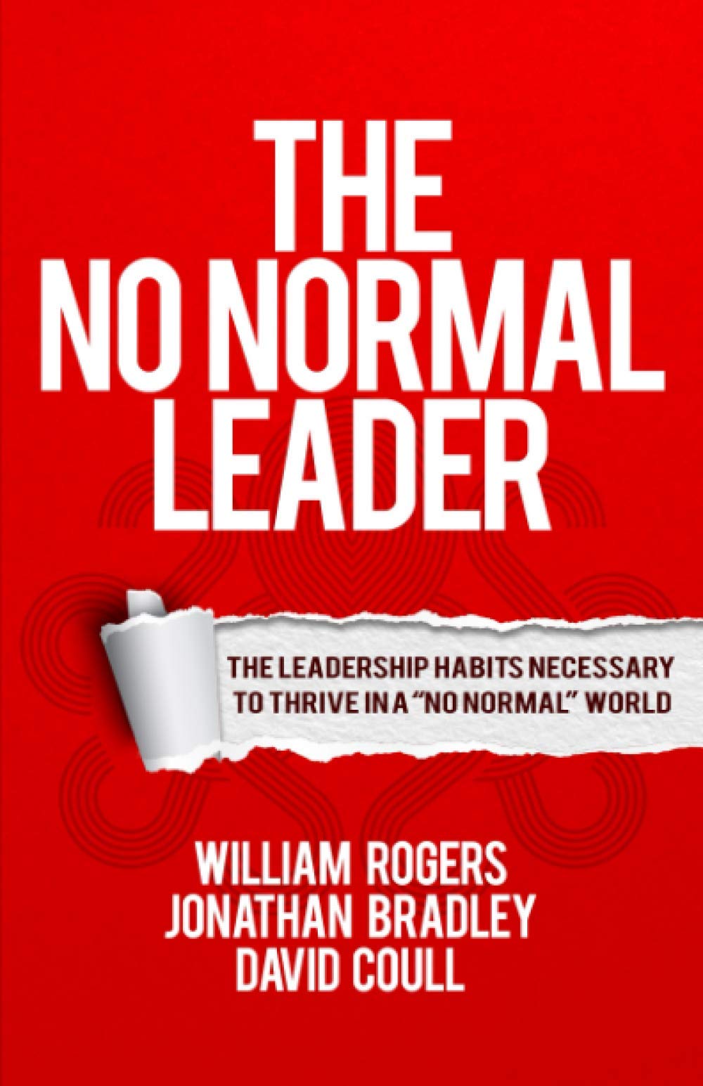 The No Normal Leader: The leadership Habits Necessary To Thrive In A 'No Normal World'