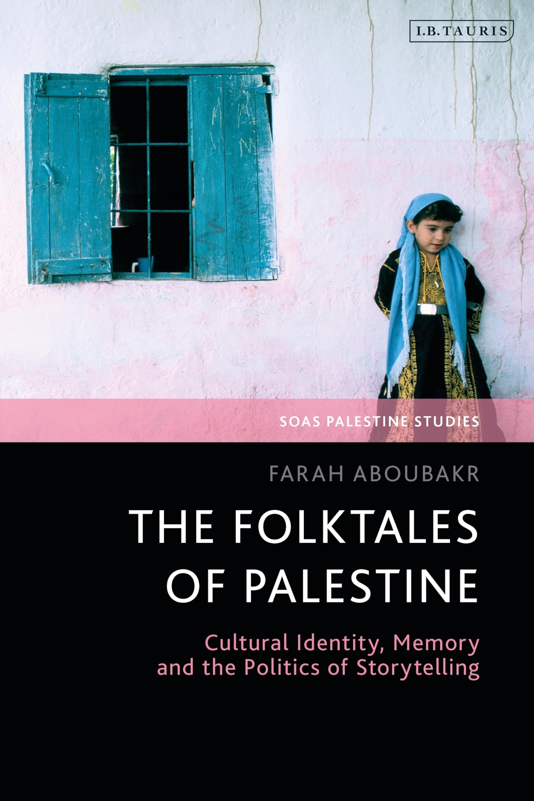 Folktales of Palestine, The: Cultural Identity, Memory and the Politics of Storytelling (SOAS Palestine Studies)