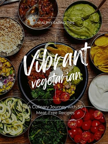 Vibrant Vegetarian: A Culinary Journey with 50 Meat-Free Recipes