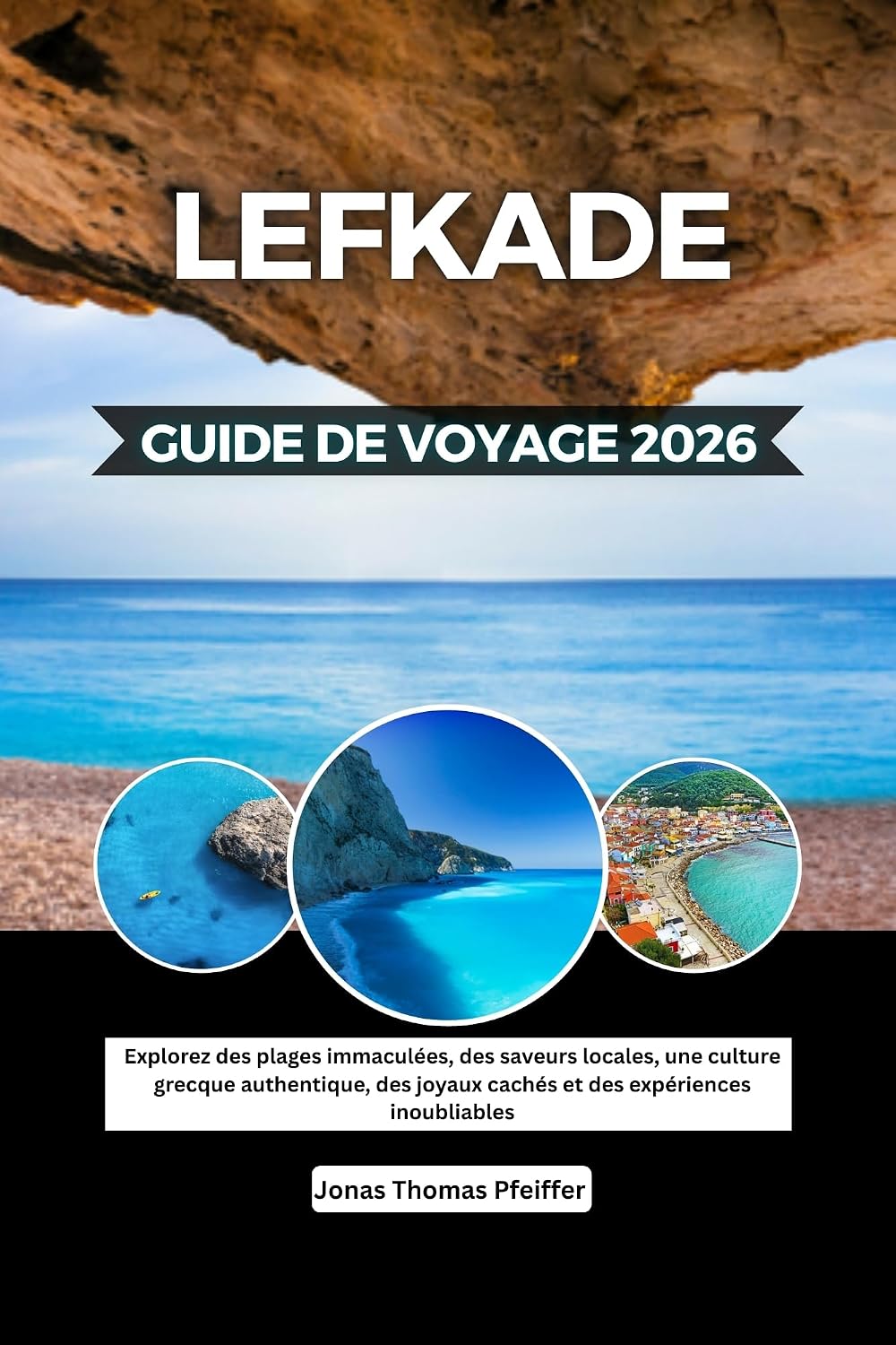 Guide de voyage de Lefkade 2026: Explorez des plages immaculées, des saveurs locales, une culture grecque authentique, des joyaux cachés et des expériences inoubliables (French Edition)
