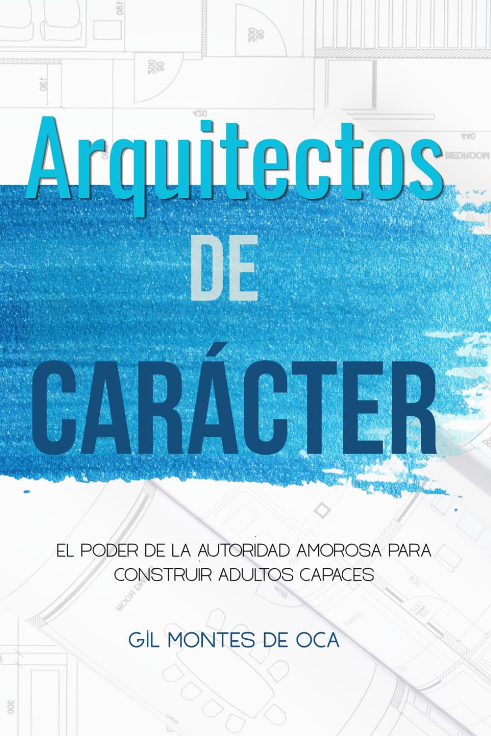 Arquitectos de Carácter: El poder de la autoridad amorosa para criar adultos capaces