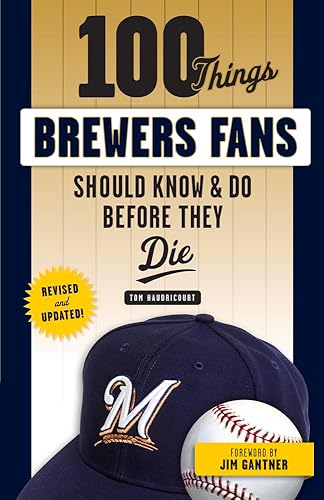 100 Things Brewers Fans Should Know &amp; Do Before They Die (100 Things...Fans Should Know)