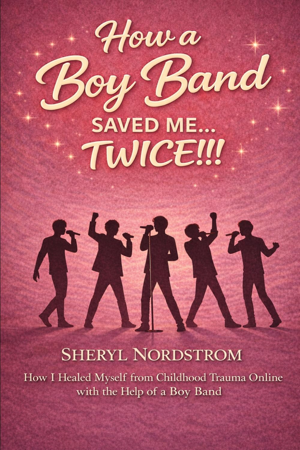 How a Boy Band Saved Me...Twice!!!: How I Healed Myself from Childhood Trauma Online with the Help of a Boy Band