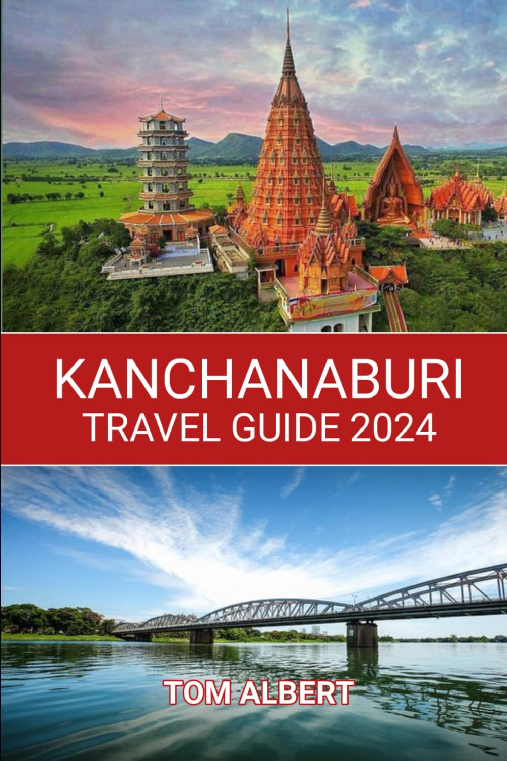 Kanchanaburi Travel Guide 2024: Kanchanaburi Unveiled: A Journey Through Thailand's Enchanting Countryside (Passport to Adventure: Tales of Wanderlust and Discovery)