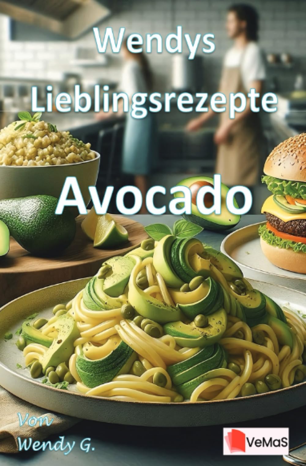 Wendys Lieblingsrezepte - Avocado: 25 tolle Avocado Rezepte