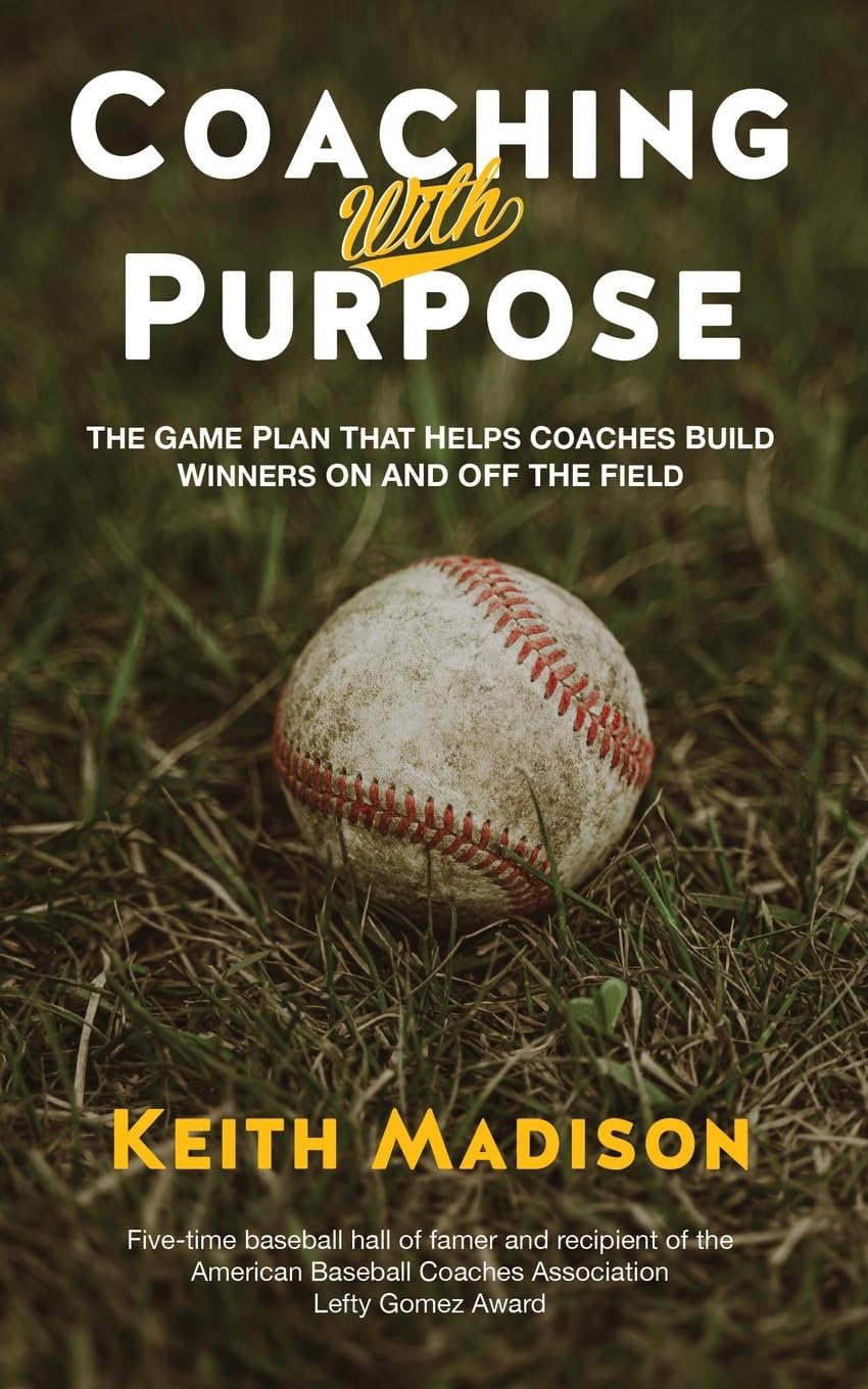 Coaching with Purpose by Keith Madison: Baseball Coaches' Guide to Building Winners On & Off the Field