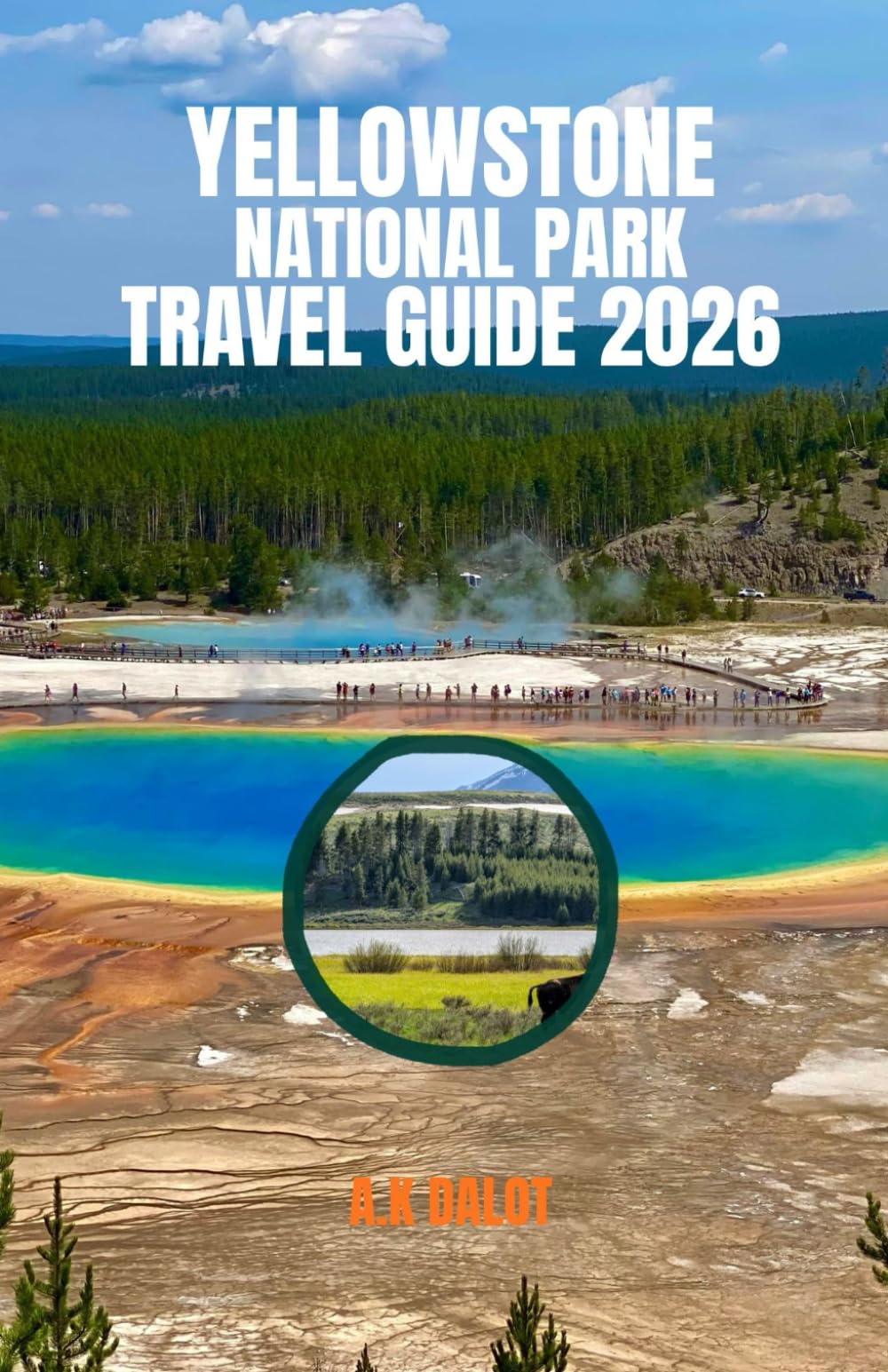 YELLOWSTONE NATIONAL PARK TRAVEL GUIDE 2026: America's First National Park: Essential Sights, Safety, and Seasons