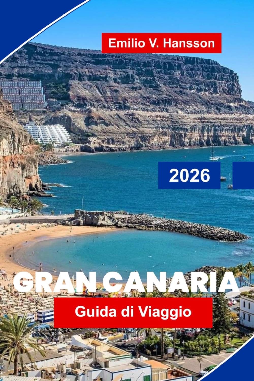 GRAN CANARIA Guida di viaggio 2026: Scopri paesaggi diversi, spiagge soleggiate, città costiere, cucina locale e consigli pratici per la tua fuga alle Isole Canarie