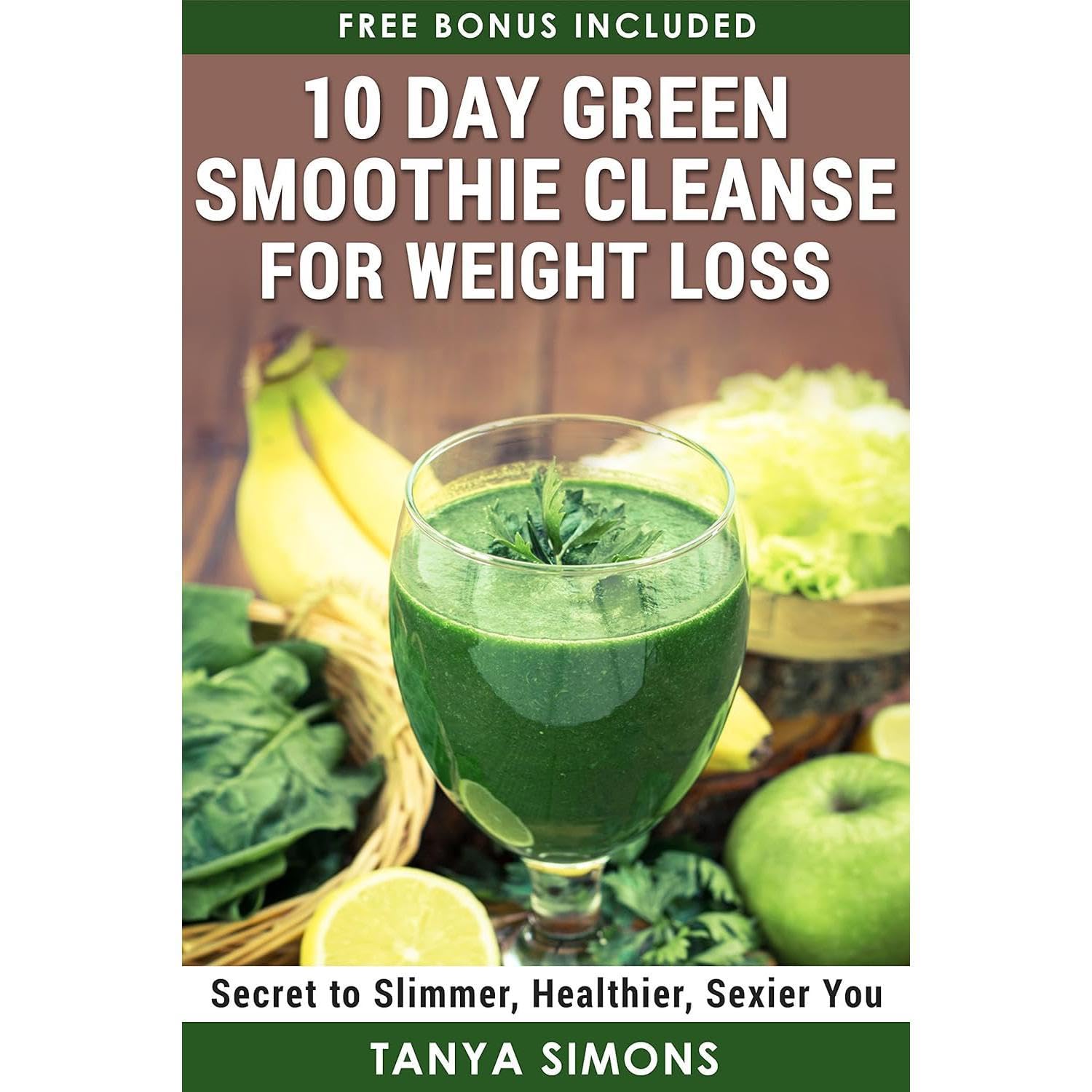 10 Day Green Smoothie Cleanse For Weight Loss:10 Day Diet Plan+50 Delicious Quick & Easy Smoothies For Weight Loss.