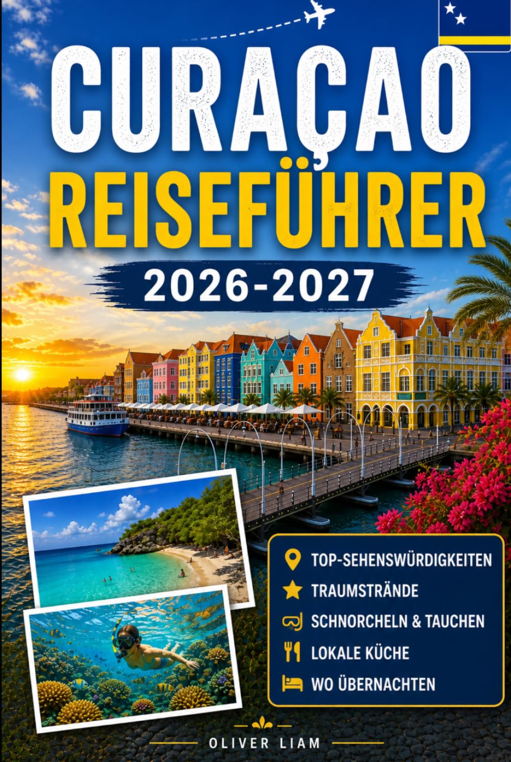 Curaçao Reiseführer 2026-2027: Erleben Sie Willemstad, Handelskade, Queen Emma Bridge, Christoffel Nationalpark, Shete Boka, Cas Abao, Playa Knip, ... für Erstbesucher, Paare, Familien