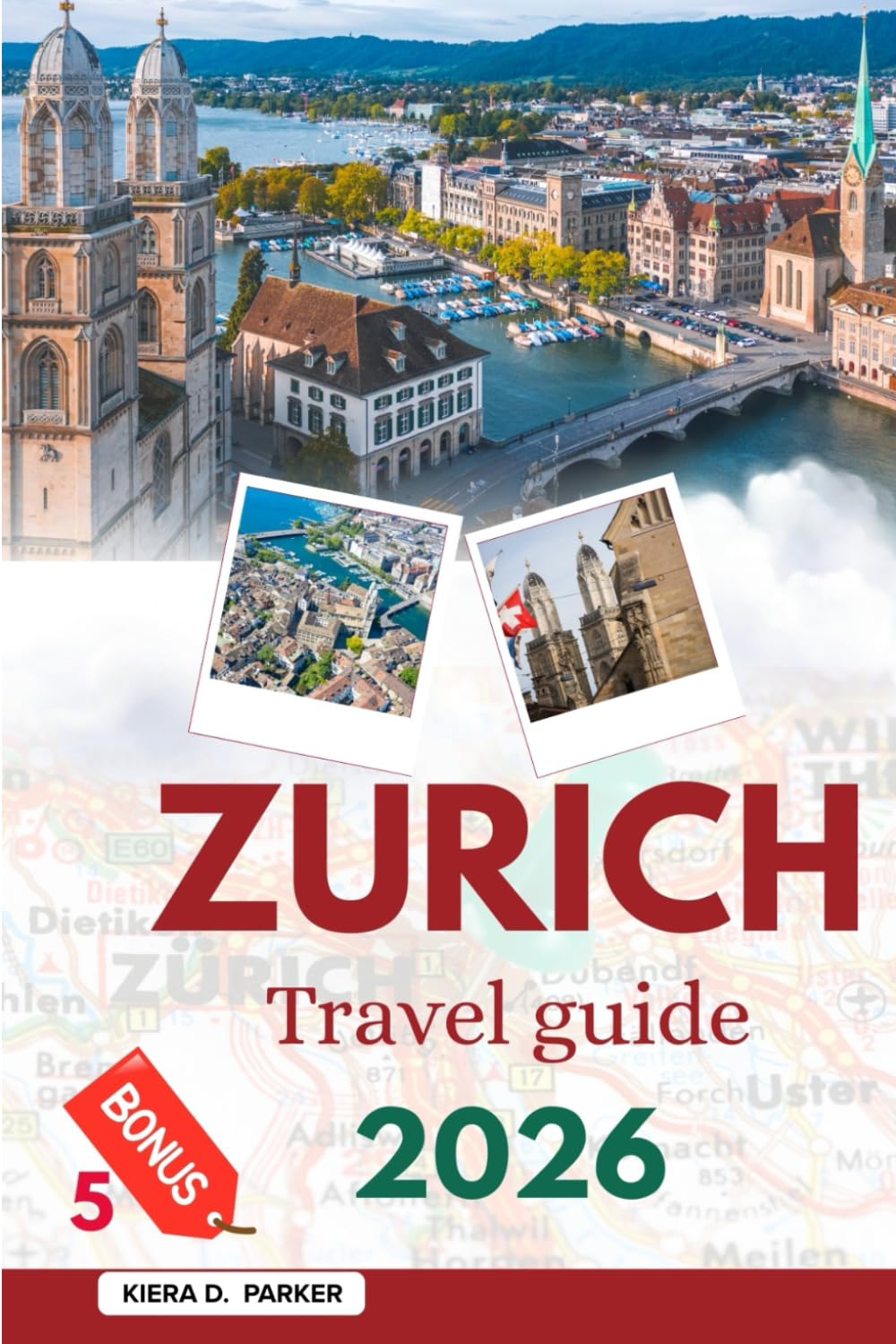 ZURICH TRAVEL GUIDE 2026: Explore Old Town Charms, Alpine Day Trips, Lake Cruises & Hidden Gems, Practical Tips for Families, Foodies & Solo Adventures in Switzerland