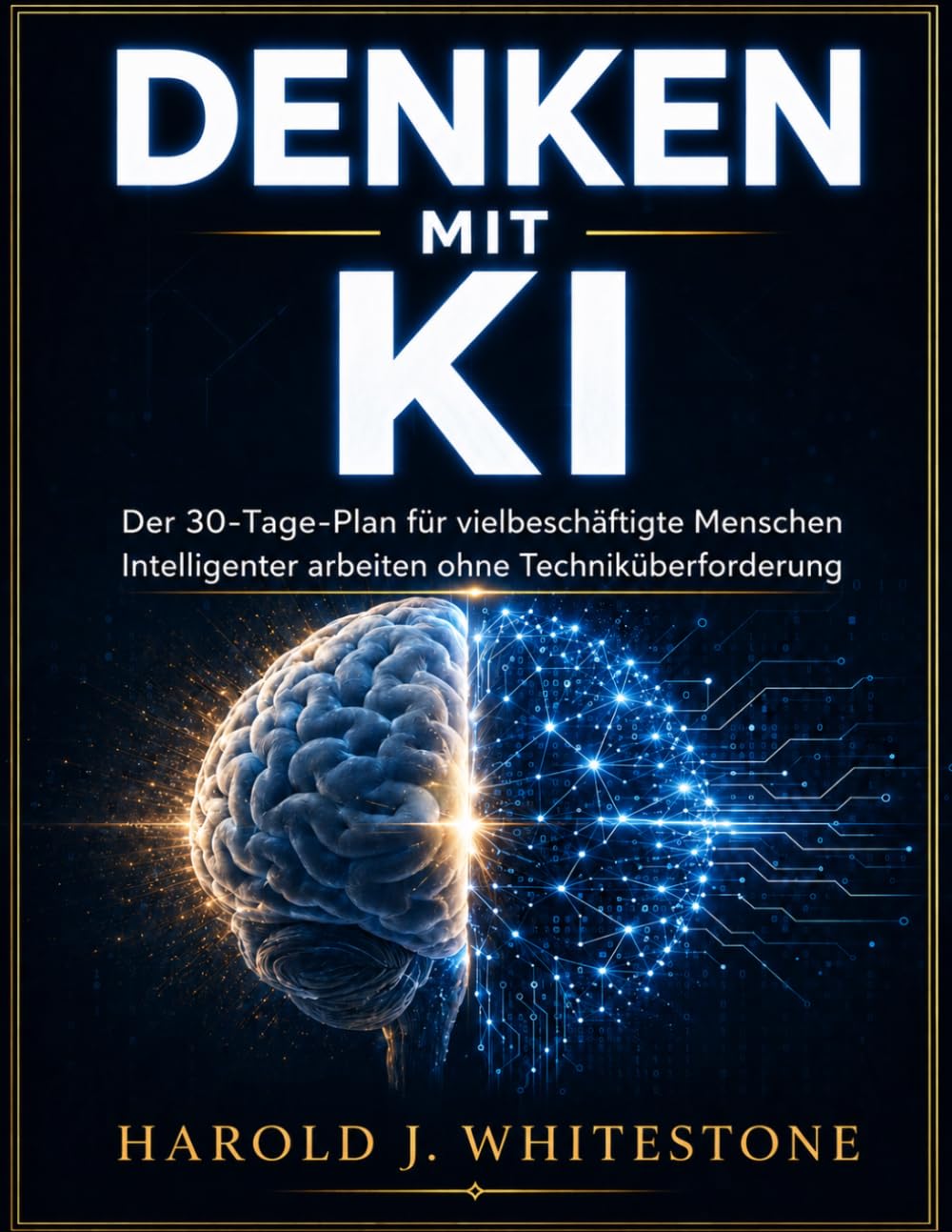 DENKEN MIT KI: Der 30-Tage-Plan für vielbeschäftigte Menschen Intelligenter arbeiten ohne Techniküberforderung