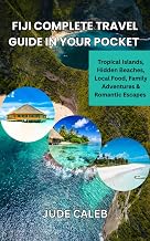Fiji Complete Travel Guide In Your pocket : Tropical islands, Hidden Beaches, Local Food, Family Adventures And Romantic Escapes