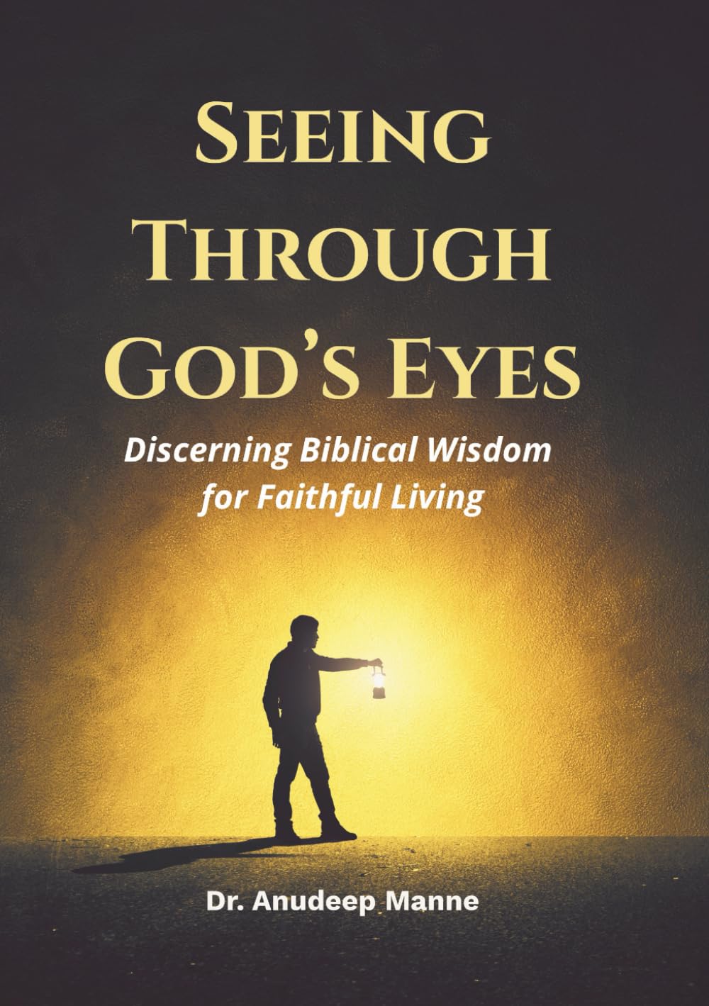 Seeing Through God's Eyes: Discerning Biblical Wisdom for Faithful Living