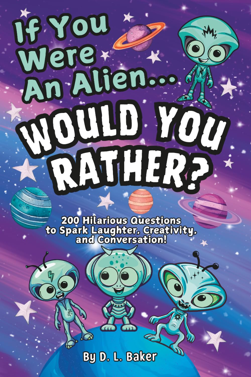 If You Were An Alien... Would You Rather?: 200 Hilarious Questions to Spark Laughter, Creativity, and Conversation!