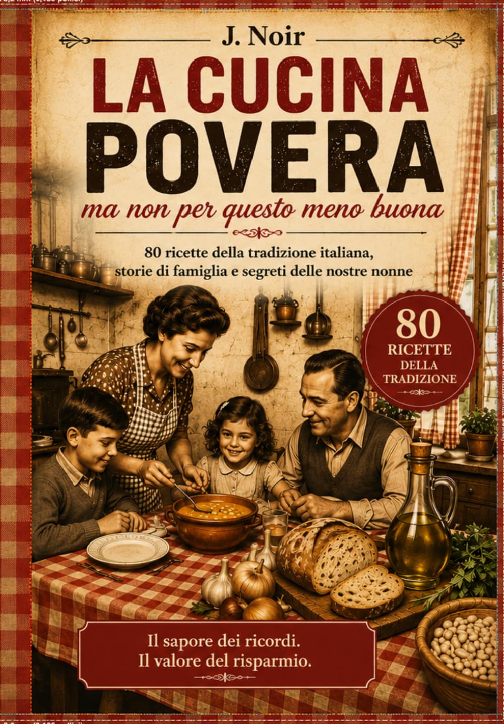 LA CUCINA POVERA - ma non per questo meno buona: 80 ricette della tradizione italiana, storie di famiglia e segreti delle nostre nonne