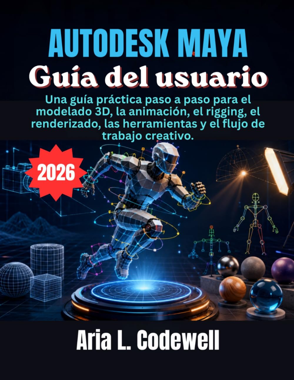 Autodesk Maya Guía del usuario: Una guía práctica paso a paso para el modelado 3D, la animación, el rigging, el renderizado, las herramientas y el flujo de trabajo creativo.