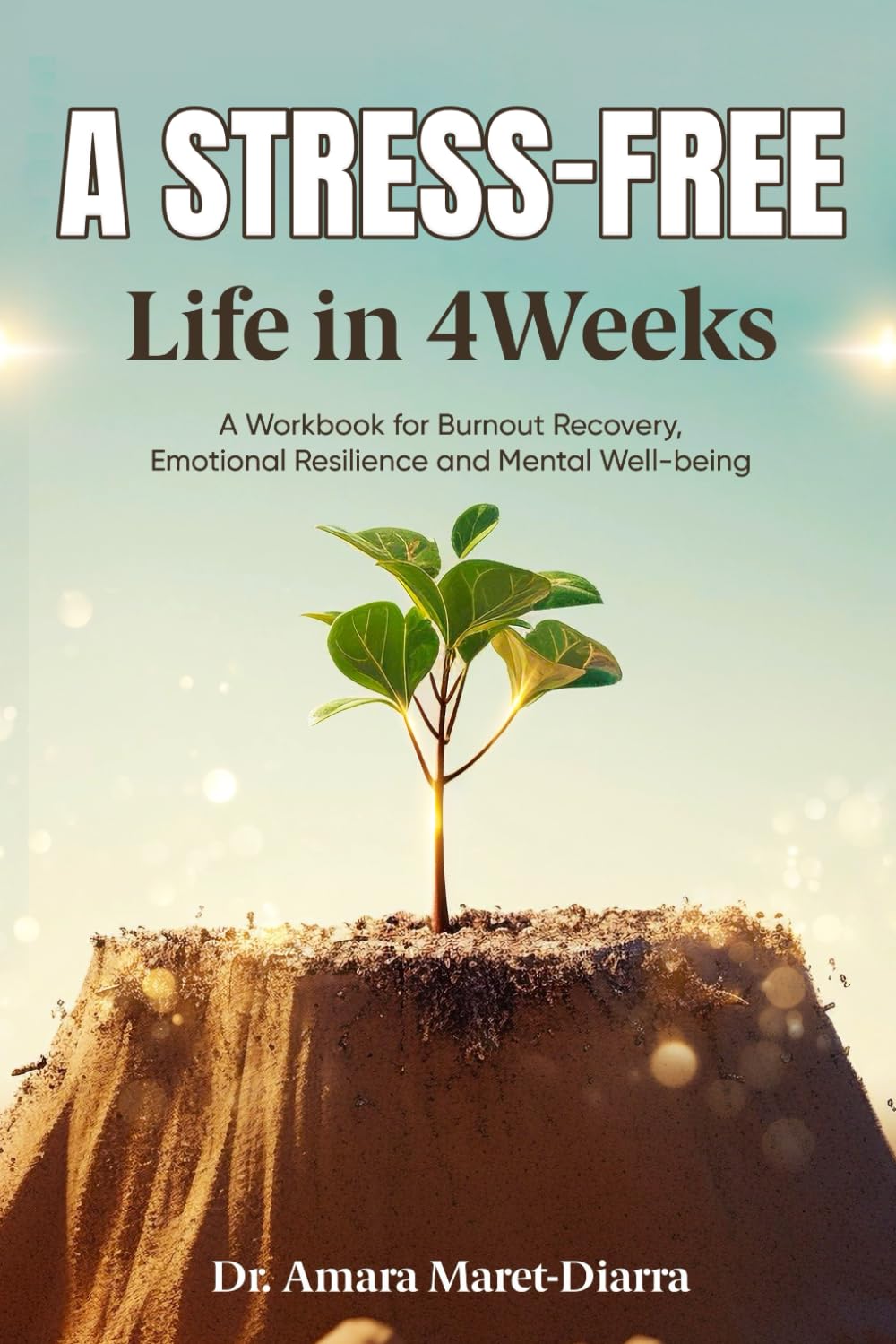 A Stress-Free Life in 4 Weeks: A Workbook for Burnout Recovery, Emotional Resilience and Mental Well-being
