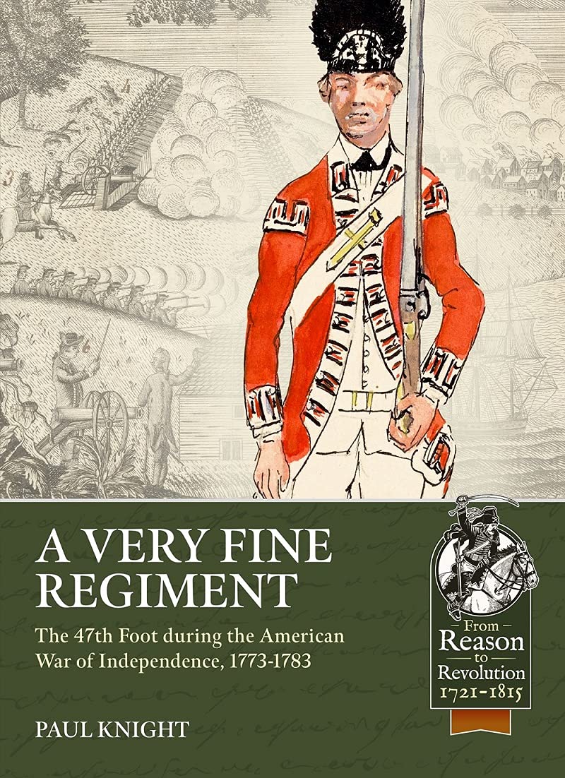 A Very Fine Regiment: The 47th Foot During the American War of Independence, 1773-1783 (From Reason to Revolution)