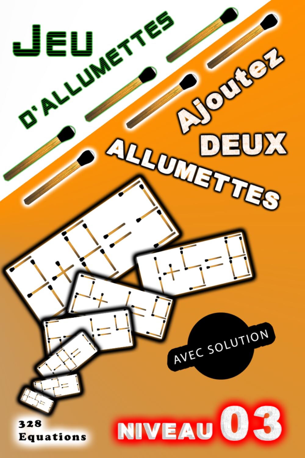 JEU D'ALLUMETTE : AJOUTEZ DEUX ALLUMETTES: Casse-têtes stimulants avec solutions pour adultes et adolescents | Jeux de logique mathématique | Niveau 3 (JEU D'allumettes "Énigmes mathématiques")