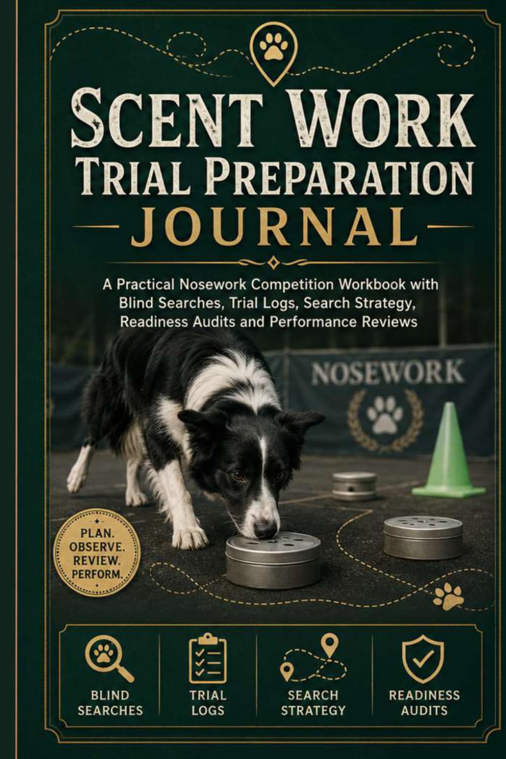 Scent Work Trial Preparation Journal: A Practical Nosework Competition Workbook with Blind Searches, Trial Logs, Search Strategy, Readiness Audits and Performance Reviews