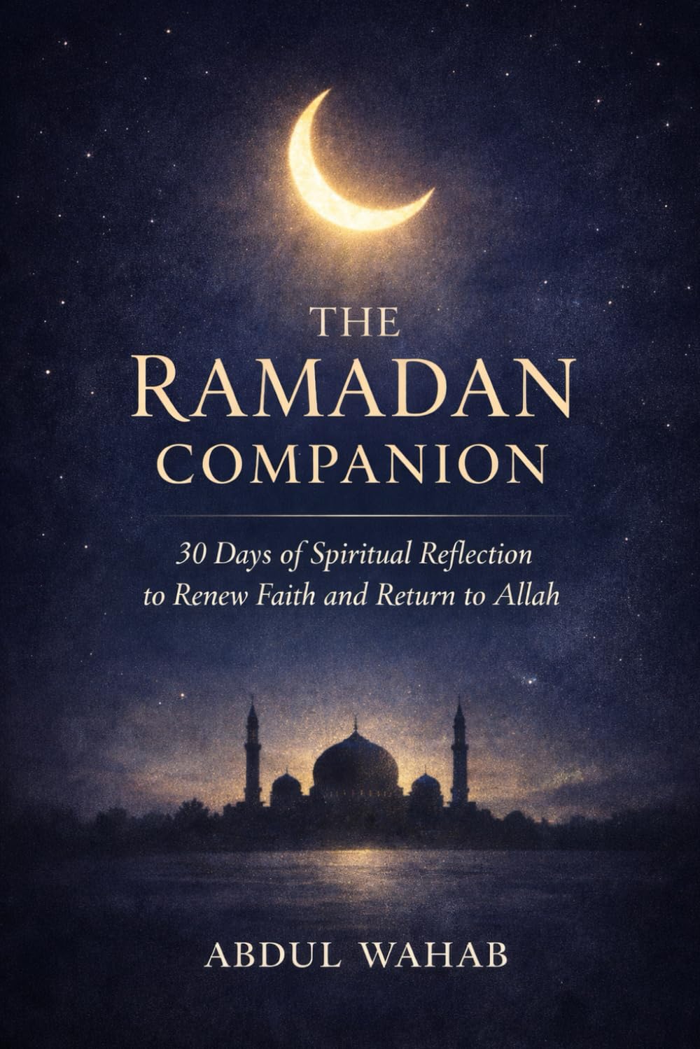 THE RAMADAN COMPANION: 30 Days of Spiritual Reflection to Renew Faith and Return to Allah