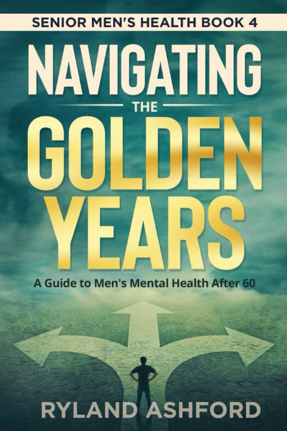 Navigating The Golden Years: A Guide to Men's Mental Health After 60 ("Thrive & Flourish: Health & Wellness for Women and Men")