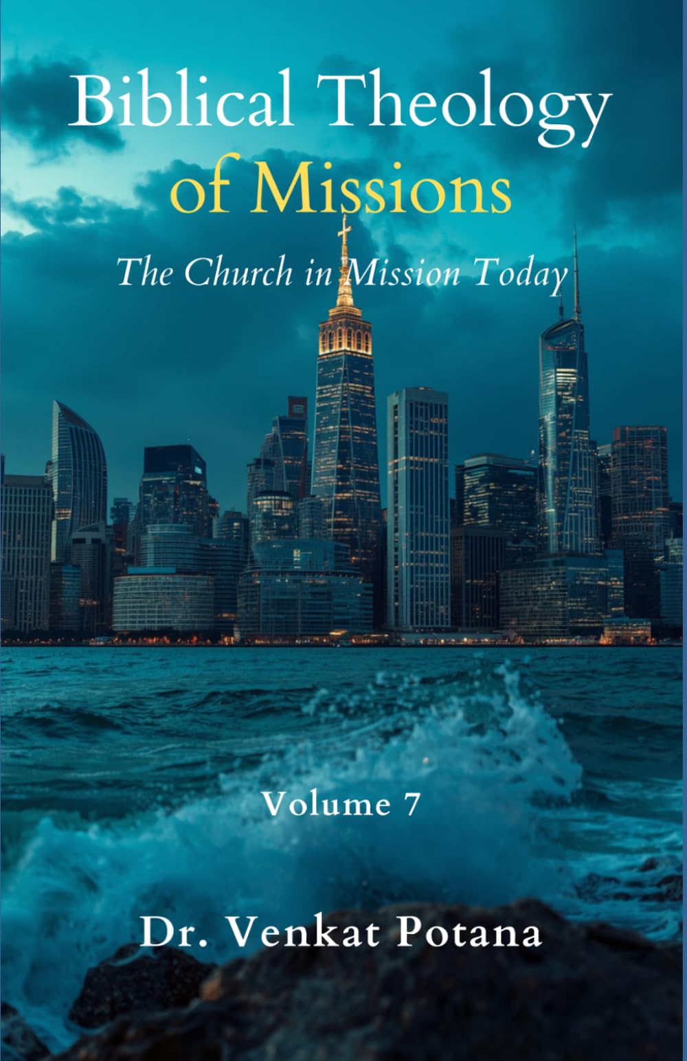 Biblical Theology of Missions: The Church in Mission Today, Volume-7 (Dr. Potana's: The Pearl of Missiology Literature)
